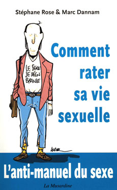 Comment rater sa vie sexuelle - Stéphane Rose et Marc Dannam