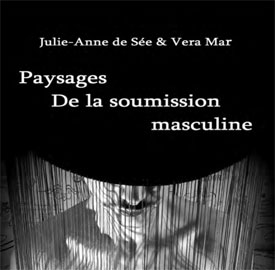 Paysages de la soumission masculine - Julie-Anne de S&eacute;e et Vera Mar