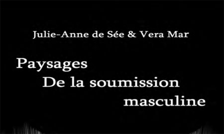 Paysages de la soumission masculine - Julie-Anne de Sée et Vera Mar